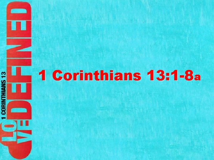 1 Corinthians 13: 1 -8 a 