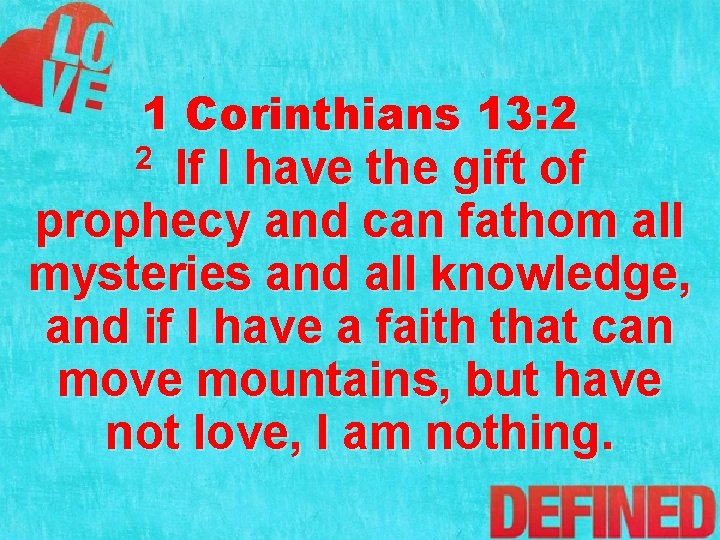 1 Corinthians 13: 2 If I have the gift of prophecy and can fathom