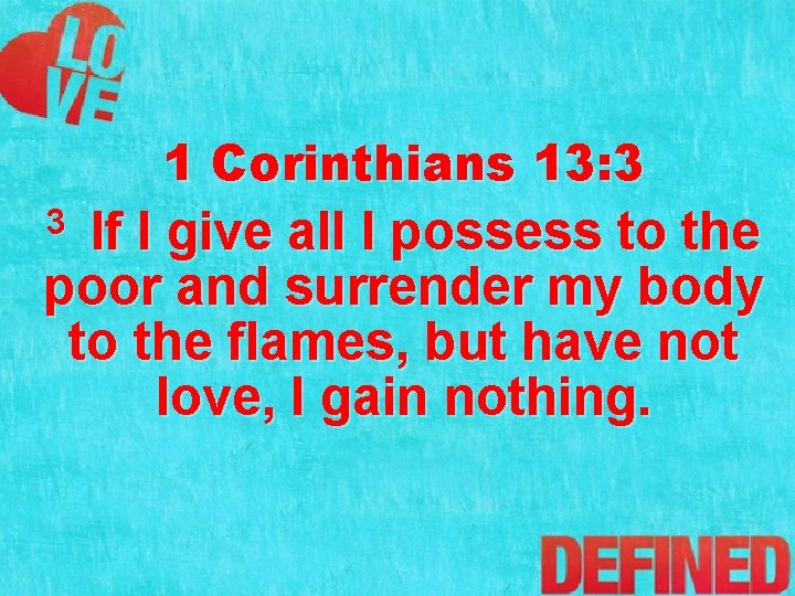 1 Corinthians 13: 3 If I give all I possess to the poor and