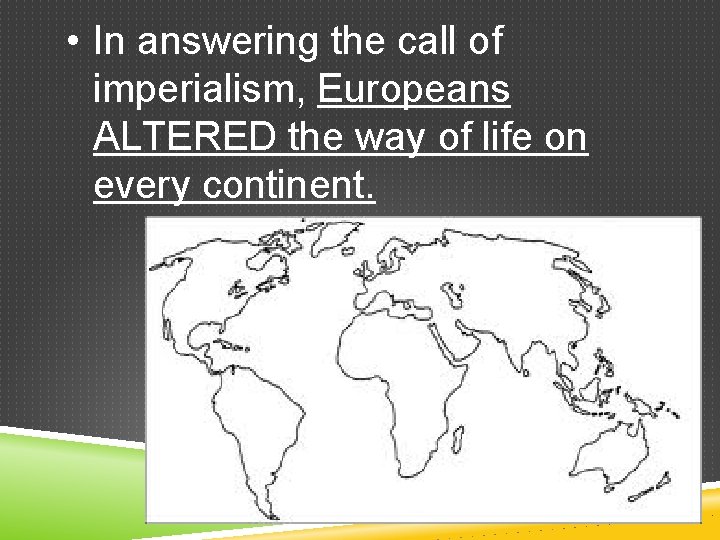  • In answering the call of imperialism, Europeans ALTERED the way of life