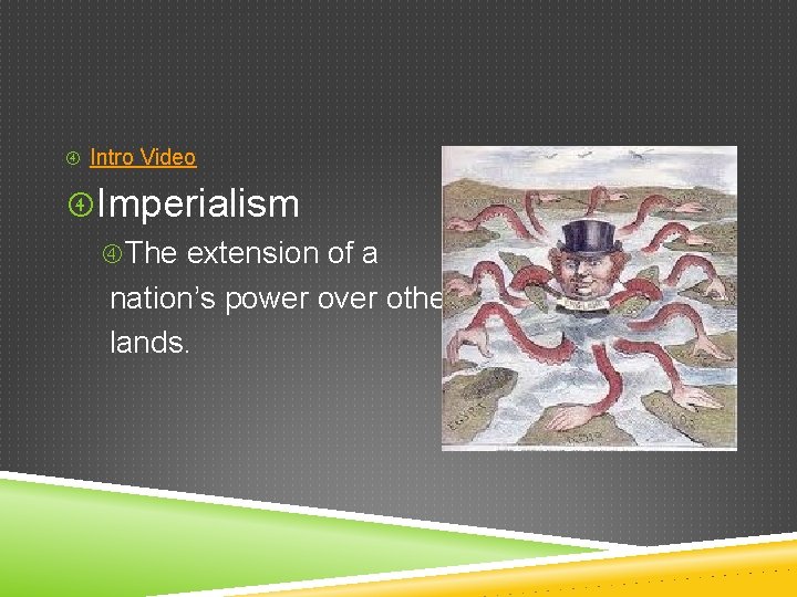  Intro Video Imperialism The extension of a nation’s power over other lands. 