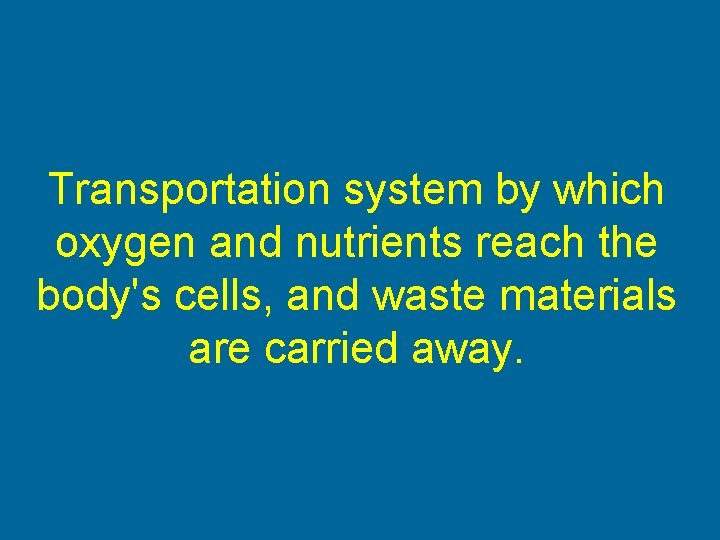 The Circulatory System Transportation system by which oxygen