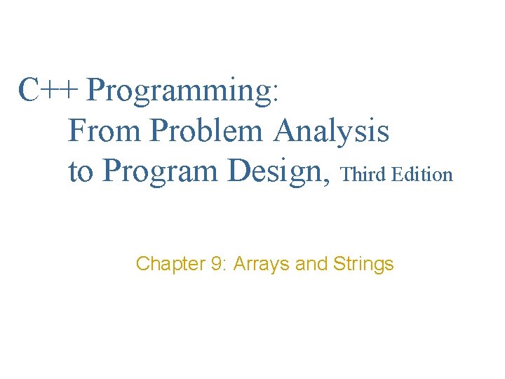 C++ Programming: From Problem Analysis to Program Design, Third Edition Chapter 9: Arrays and