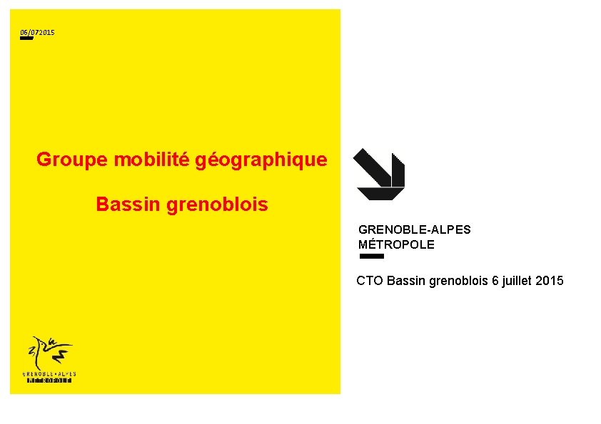 06/072015 Groupe mobilité géographique Bassin grenoblois GRENOBLE-ALPES MÉTROPOLE CTO Bassin grenoblois 6 juillet 2015