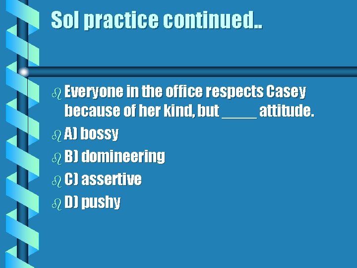 Sol practice continued. . b Everyone in the office respects Casey because of her