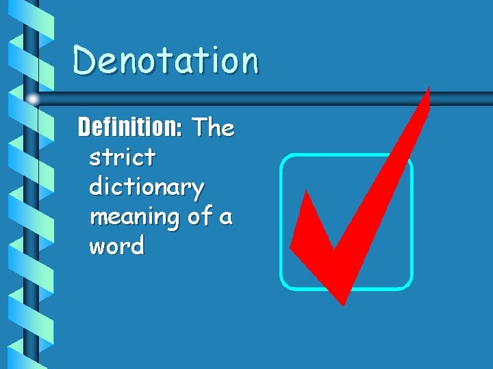 Denotation Definition: The strict dictionary meaning of a word 