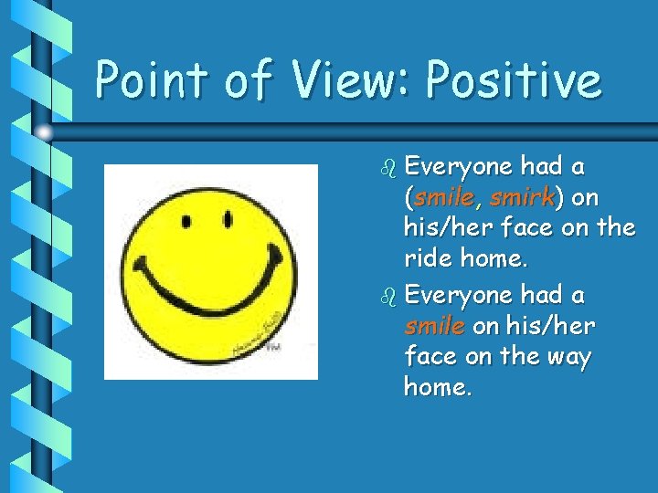 Point of View: Positive b Everyone had a (smile, smirk) on his/her face on