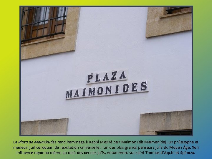 La Plaza de Maimónides rend hommage à Rabbi Moshé ben Maimon (dit Maïmonide), un