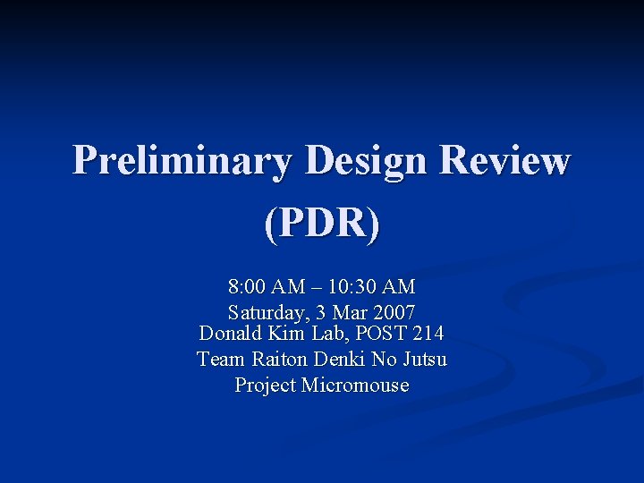 Preliminary Design Review (PDR) 8: 00 AM – 10: 30 AM Saturday, 3 Mar