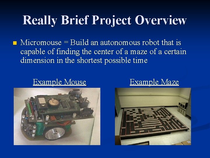 Really Brief Project Overview n Micromouse = Build an autonomous robot that is capable