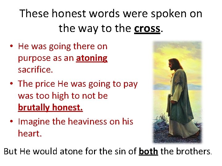 These honest words were spoken on the way to the cross. • He was