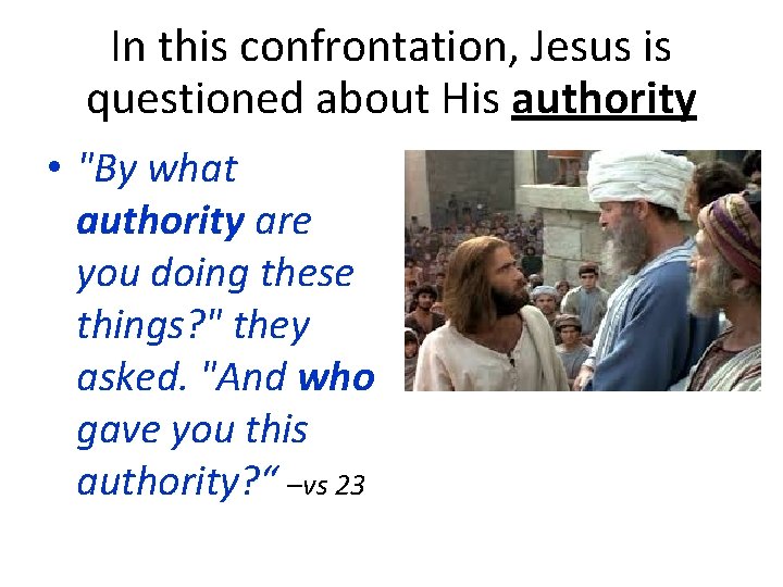 In this confrontation, Jesus is questioned about His authority • "By what authority are
