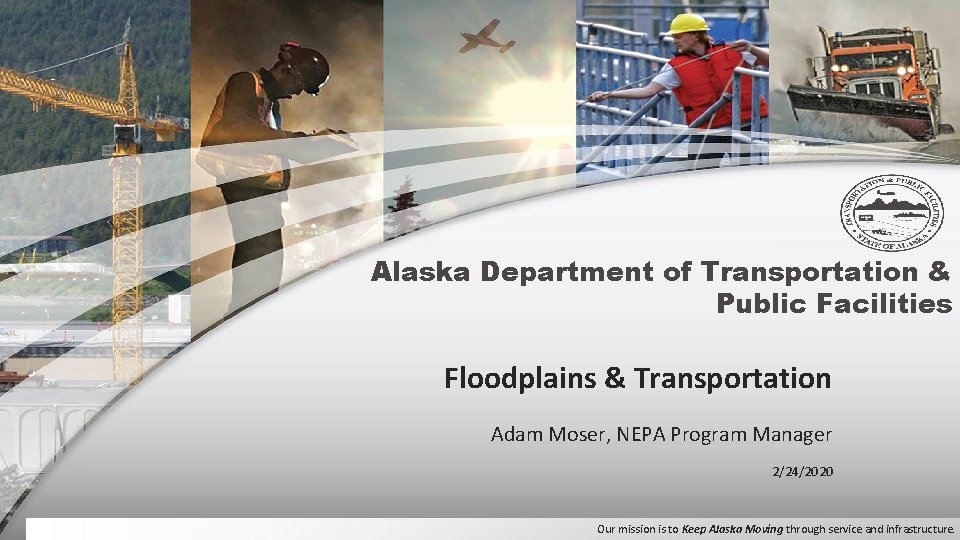 Alaska Department of Transportation & Public Facilities Floodplains & Transportation Adam Moser, NEPA Program