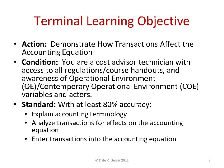 Terminal Learning Objective • Action: Demonstrate How Transactions Affect the Accounting Equation • Condition: