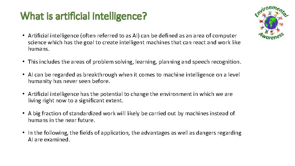What is artificial intelligence? • Artificial intelligence (often referred to as AI) can be