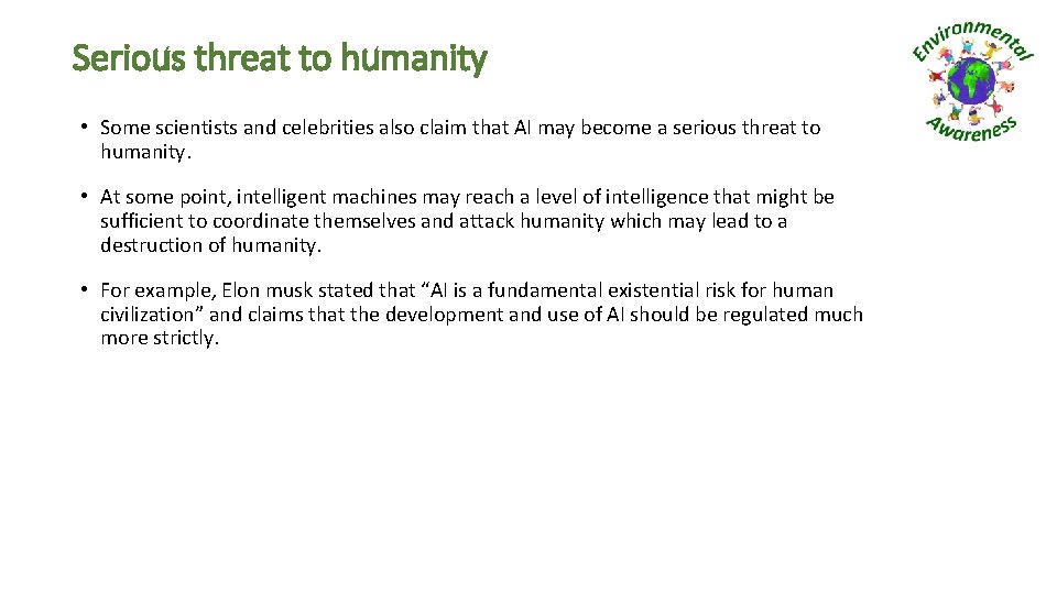 Serious threat to humanity • Some scientists and celebrities also claim that AI may