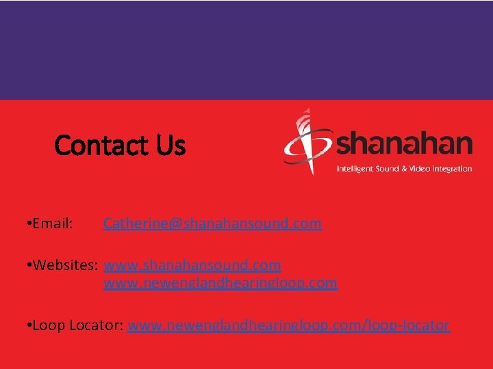 Contact Us • Email: Catherine@shanahansound. com • Websites: www. shanahansound. com www. newenglandhearingloop. com