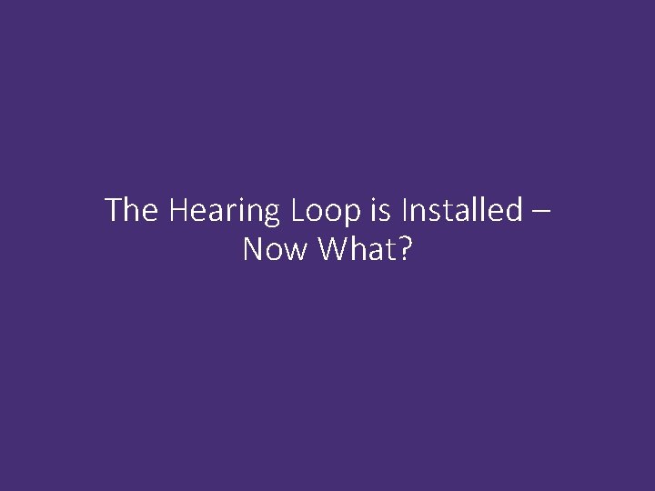 The Hearing Loop is Installed – Now What? 