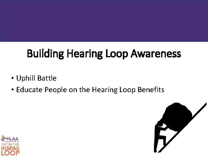 Building Hearing Loop Awareness • Uphill Battle • Educate People on the Hearing Loop