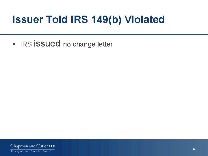 Issuer Told IRS 149(b) Violated § IRS issued no change letter 19 