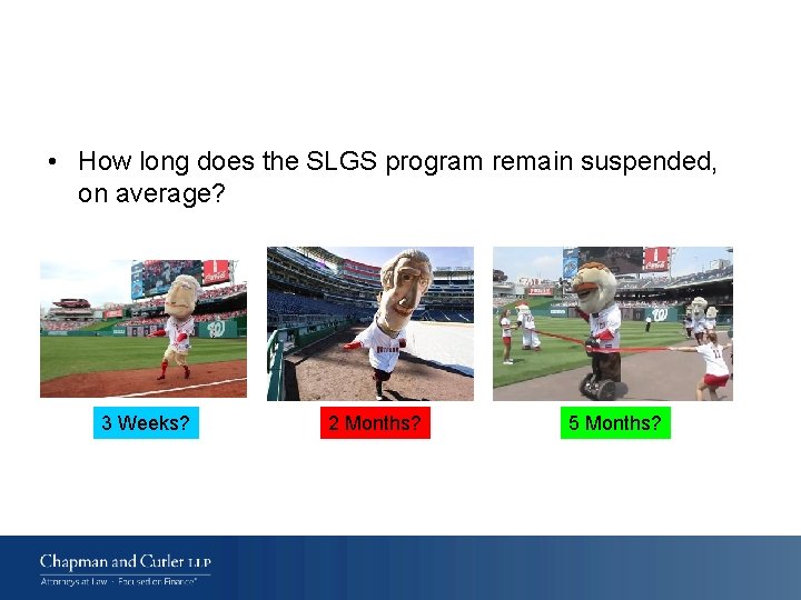  • How long does the SLGS program remain suspended, on average? 3 Weeks?