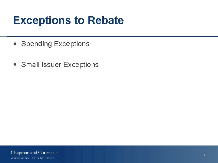 Exceptions to Rebate § Spending Exceptions § Small Issuer Exceptions 6 