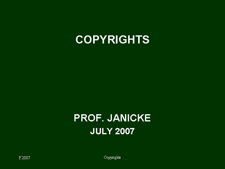 COPYRIGHTS PROF. JANICKE JULY 2007 F 2007 Copyrights 