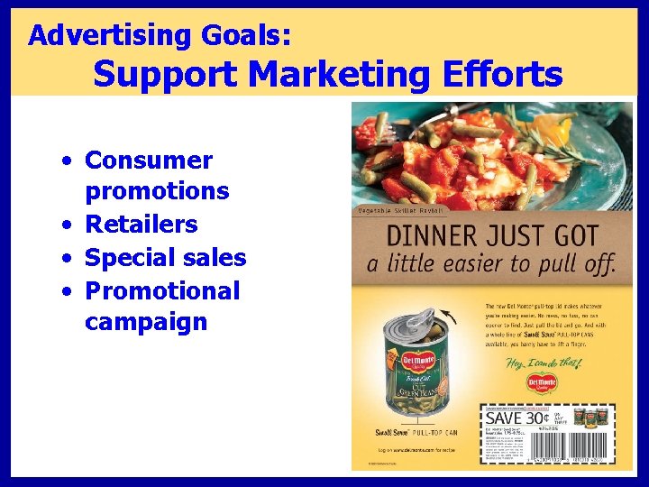 Advertising Goals: Support Marketing Efforts • Consumer promotions • Retailers • Special sales •