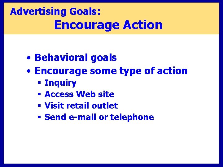 Advertising Goals: Encourage Action • Behavioral goals • Encourage some type of action §