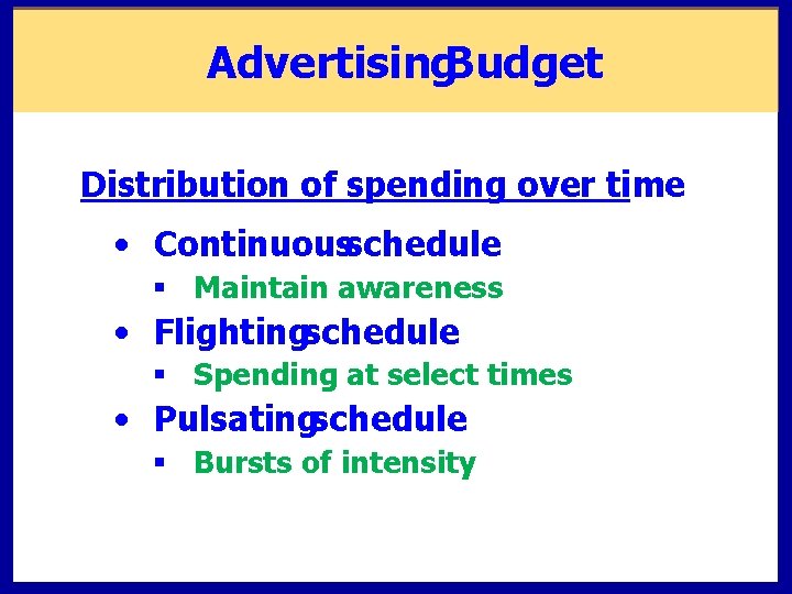 Advertising. Budget Distribution of spending over time • Continuousschedule § Maintain awareness • Flightingschedule