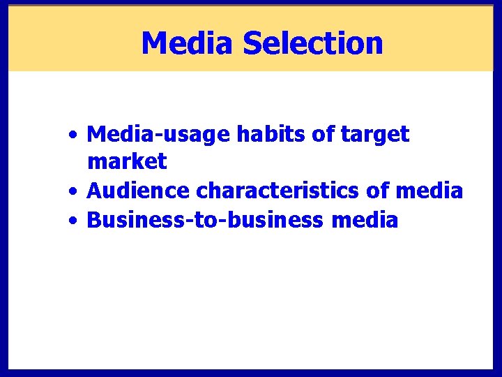 Media Selection • Media-usage habits of target market • Audience characteristics of media •