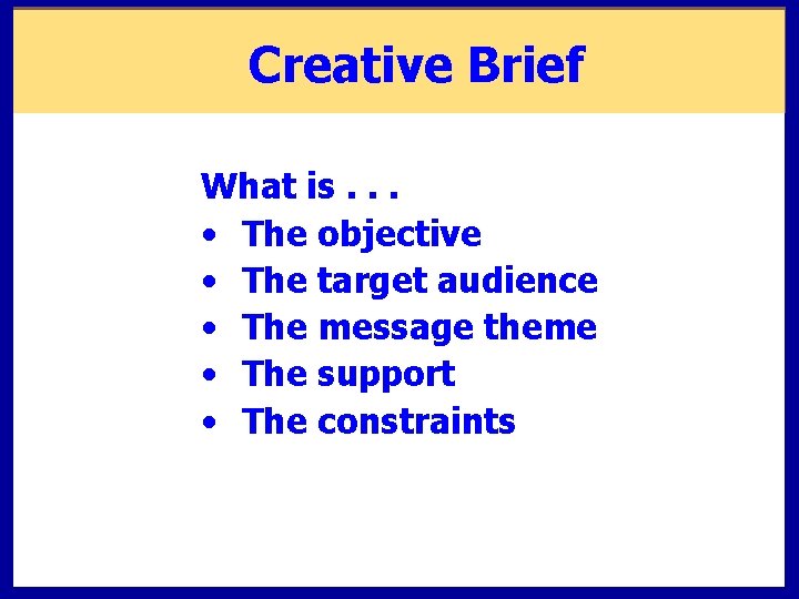 Creative Brief What is. . . • The objective • The target audience •