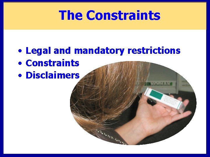 The Constraints • Legal and mandatory restrictions • Constraints • Disclaimers 