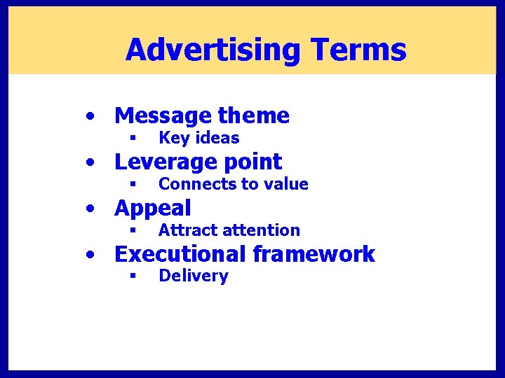 Advertising Terms • Message theme § Key ideas § Connects to value § Attract