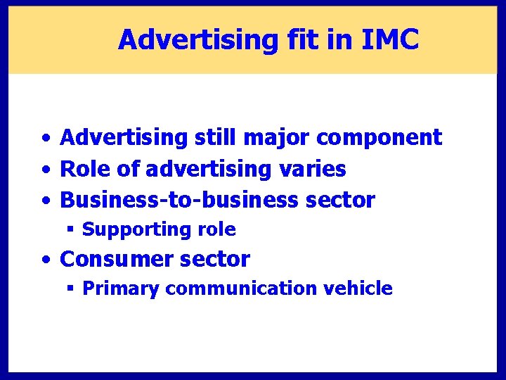 Advertising fit in IMC • Advertising still major component • Role of advertising varies