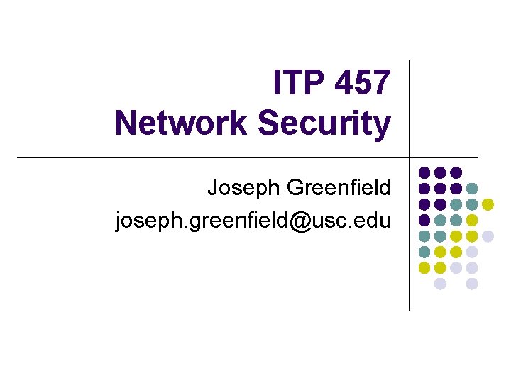 ITP 457 Network Security Joseph Greenfield joseph. greenfield@usc. edu 