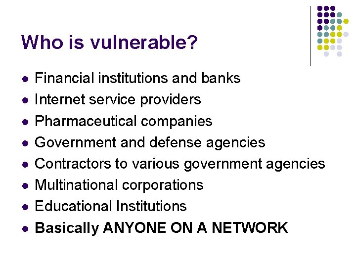 Who is vulnerable? l l l l Financial institutions and banks Internet service providers