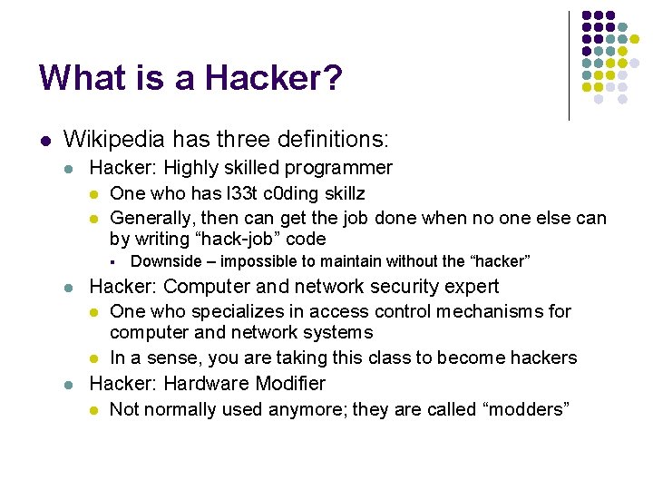 What is a Hacker? l Wikipedia has three definitions: l Hacker: Highly skilled programmer