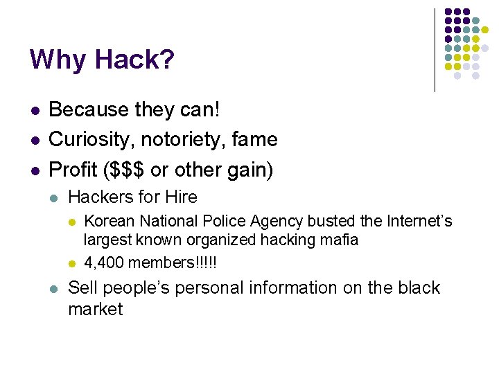 Why Hack? l l l Because they can! Curiosity, notoriety, fame Profit ($$$ or