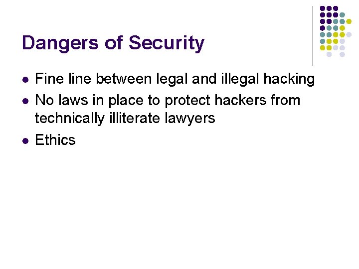 Dangers of Security l l l Fine line between legal and illegal hacking No