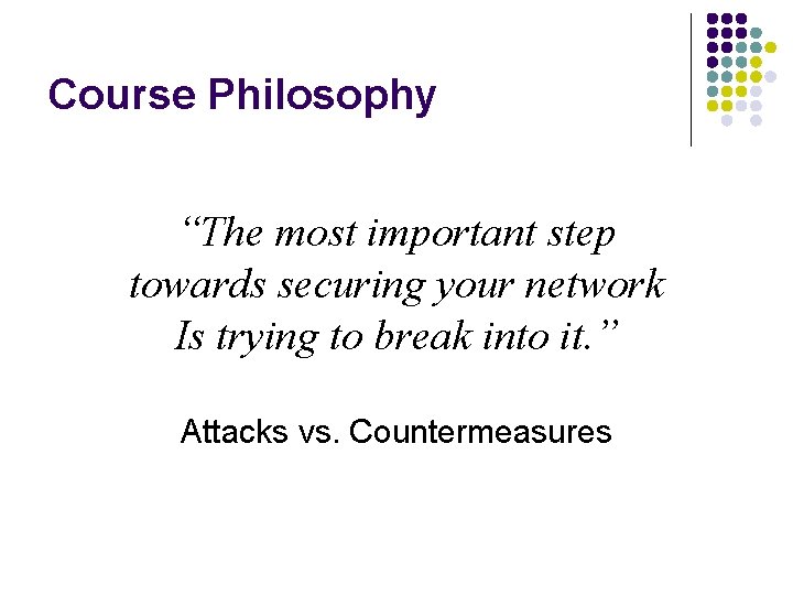 Course Philosophy “The most important step towards securing your network Is trying to break