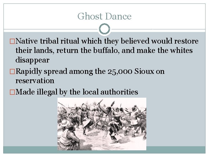Ghost Dance �Native tribal ritual which they believed would restore their lands, return the