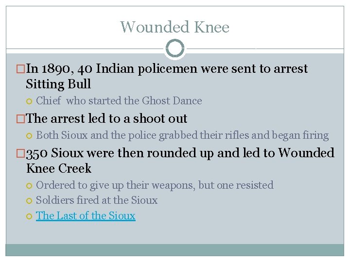 Wounded Knee �In 1890, 40 Indian policemen were sent to arrest Sitting Bull Chief