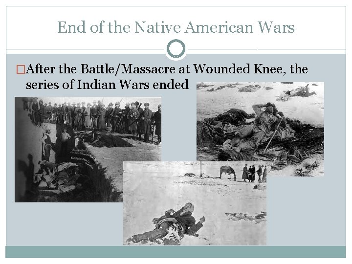 End of the Native American Wars �After the Battle/Massacre at Wounded Knee, the series