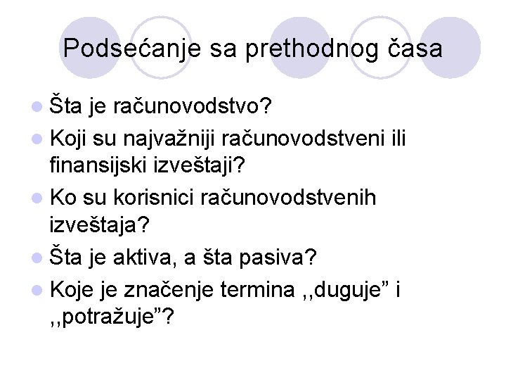 Podsećanje sa prethodnog časa l Šta je računovodstvo? l Koji su najvažniji računovodstveni ili