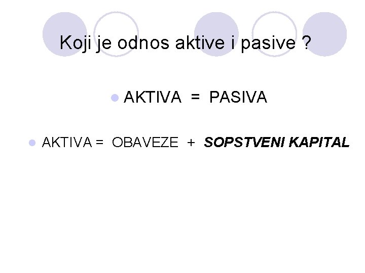 Koji je odnos aktive i pasive ? l AKTIVA l = PASIVA AKTIVA =