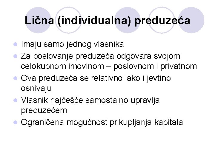 Lična (individualna) preduzeća l l l Imaju samo jednog vlasnika Za poslovanje preduzeća odgovara