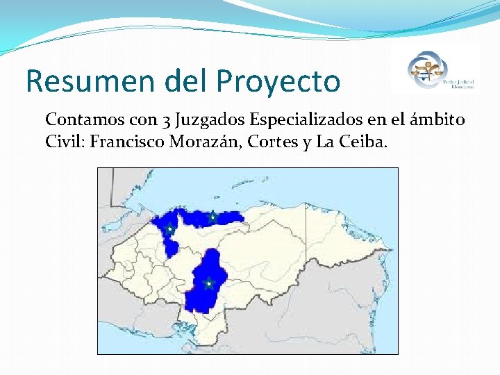 Resumen del Proyecto Contamos con 3 Juzgados Especializados en el ámbito Civil: Francisco Morazán,