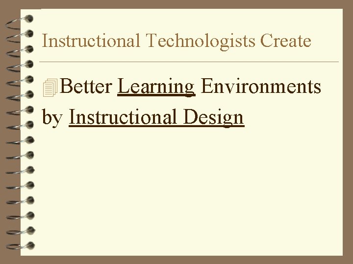 Instructional Technologists Create 4 Better Learning Environments by Instructional Design 