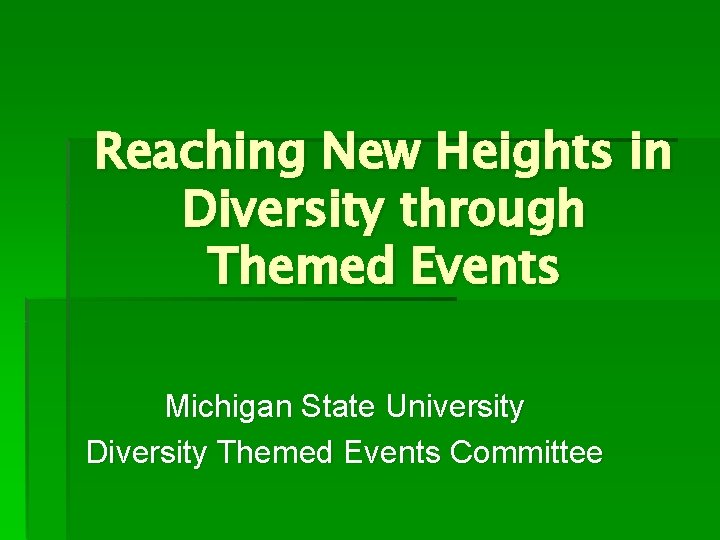 Reaching New Heights in Diversity through Themed Events Michigan State University Diversity Themed Events